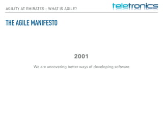 AGILITY AT EMIRATES - WHAT IS AGILE?
THE AGILE MANIFESTO
2001
We are uncovering better ways of developing software
 