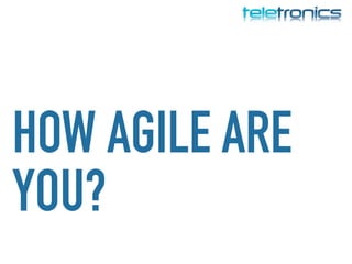 HOW AGILE ARE
YOU?
 