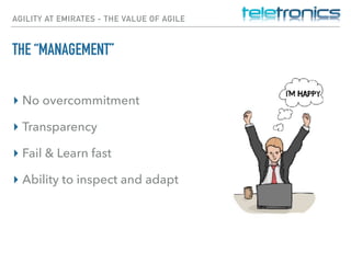 AGILITY AT EMIRATES - THE VALUE OF AGILE
THE “MANAGEMENT”
▸ No overcommitment
▸ Transparency
▸ Fail & Learn fast
▸ Ability to inspect and adapt
 