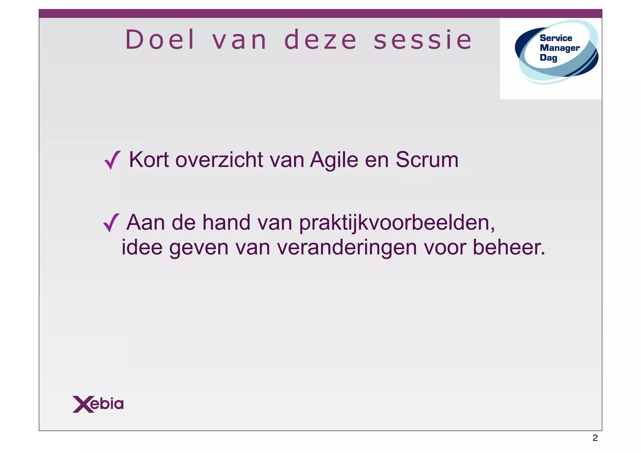 Doel van deze sessie



✓ Kort overzicht van Agile en Scrum

✓ Aan de hand van praktijkvoorbeelden,
 idee geven van veranderingen voor beheer.




                                             2
 