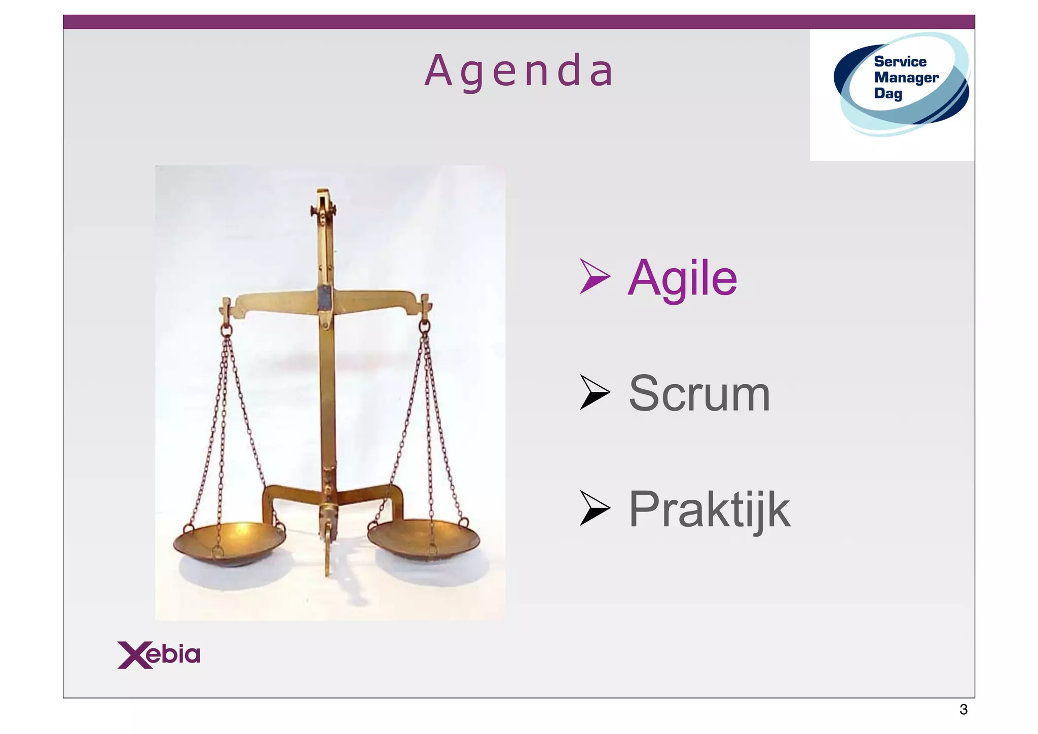 Agenda



    ! Agile

    ! Scrum

    ! Praktijk


                 3
 
