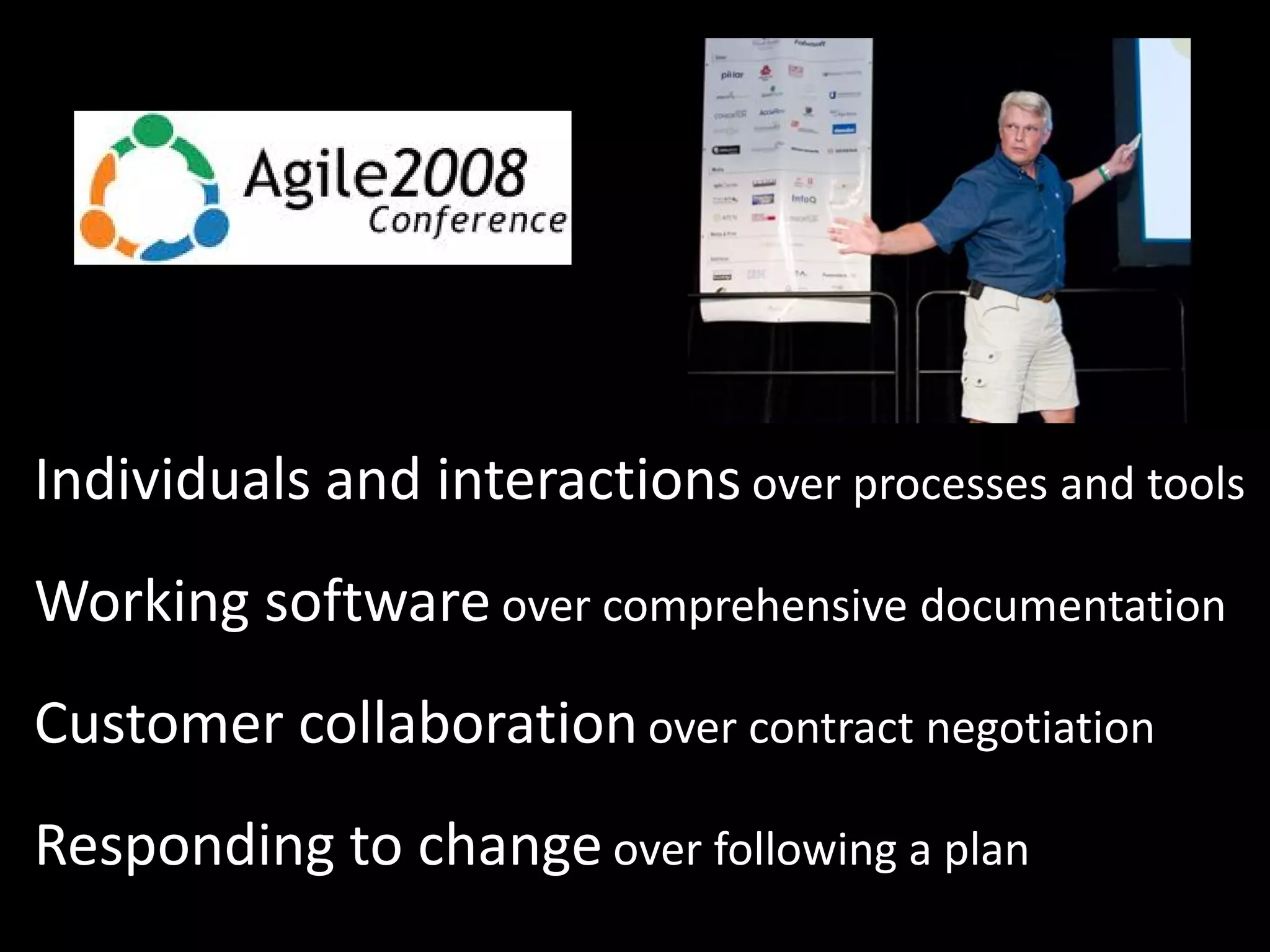 History
Individuals and interactions over processes and tools
Working software over comprehensive documentation
Customer collaboration over contract negotiation
Responding to change over following a plan