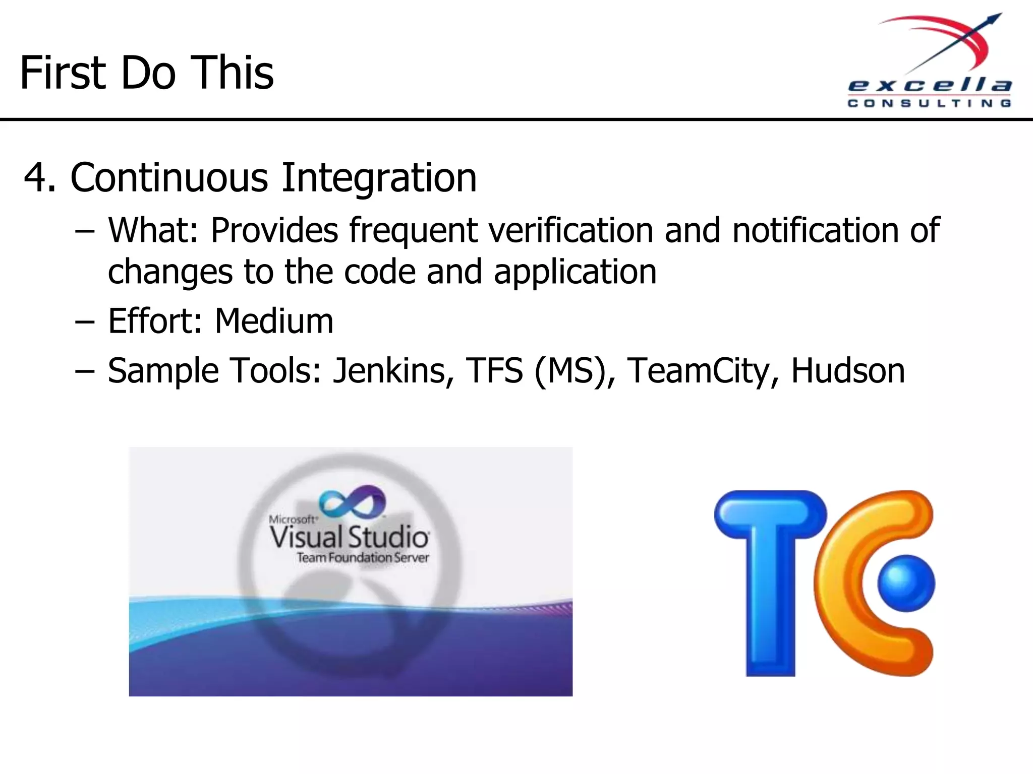 First Do This 3. Automated Unit Testing – What: An automated stand alone test that test a single unit of the code. – Effort: Medium – Sample Tools: • Unit test tools: JUnit (Java), NUnit (MS), MS Test (MS) • Advanced tools: Moq, Fluent Assertions 