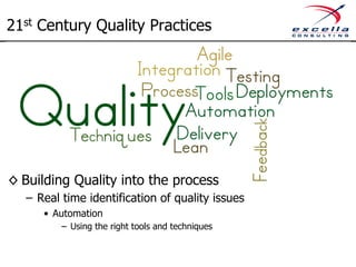 21st Century Quality Practices 
◊ Building Quality into the process 
– Real time identification of quality issues 
• Automation 
– Using the right tools and techniques 
 