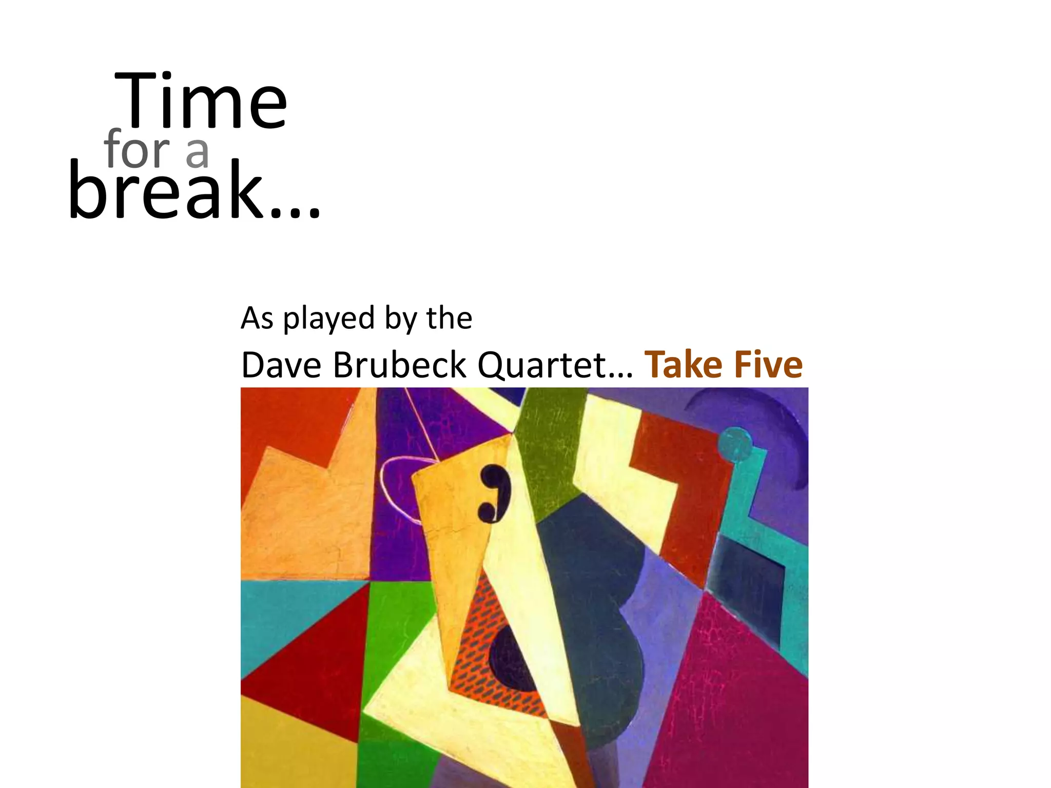 Time for a break… As played by the Dave Brubeck Quartet… Take Five 