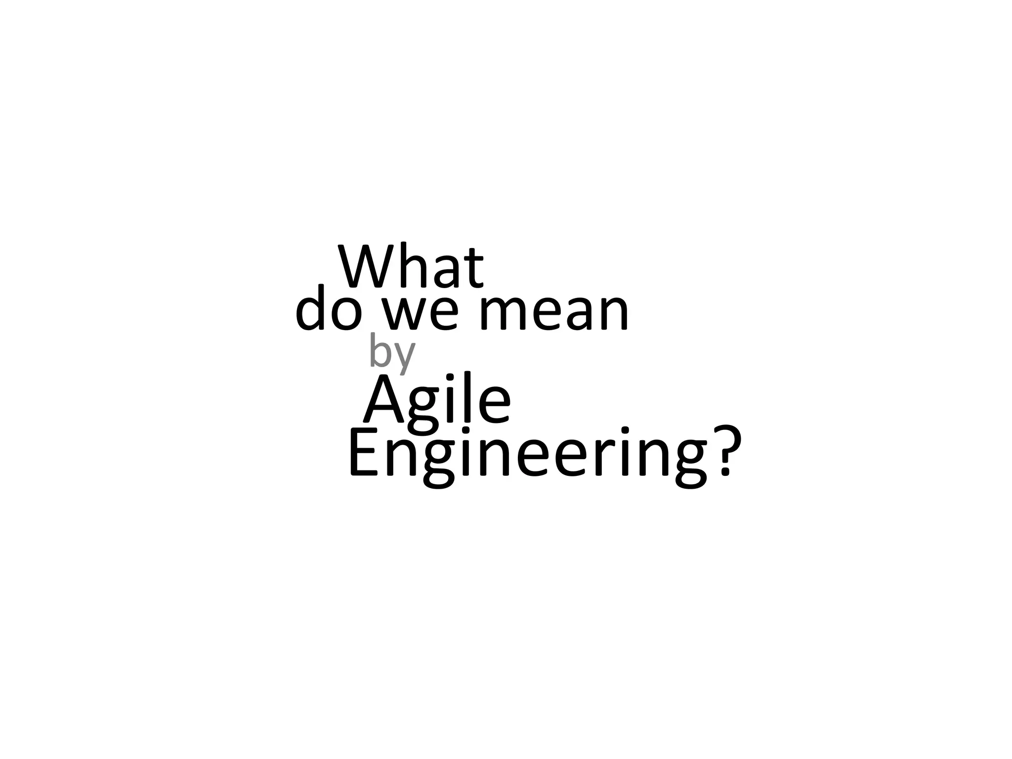 What do we mean Agile by Engineering? 