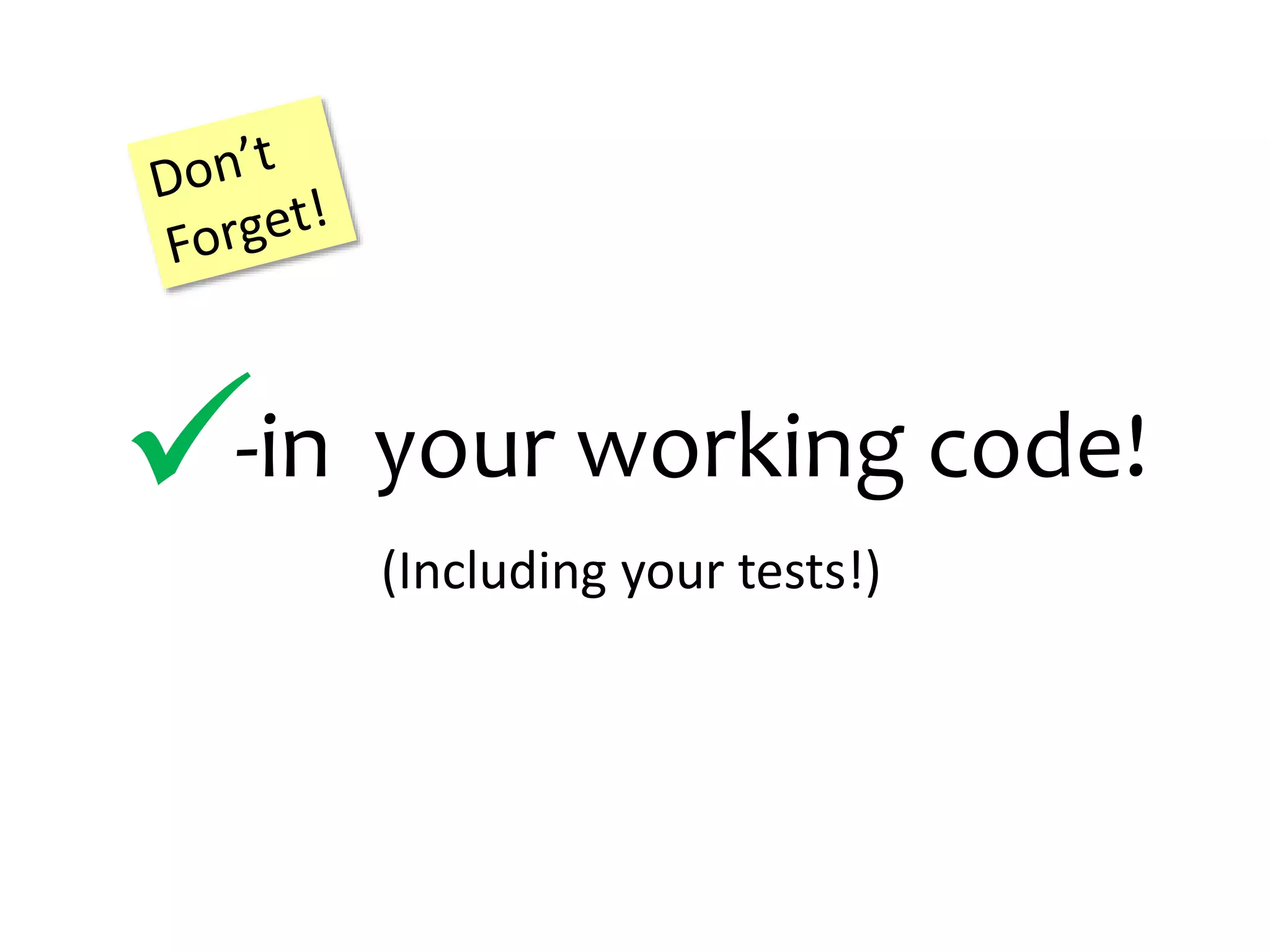 -in your working code! (Including your tests!) 