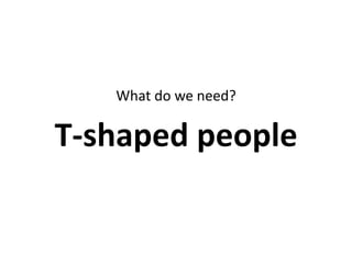 What do we need?

T-shaped people

 