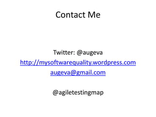 Contact Me

Twitter: @augeva
http://mysoftwarequality.wordpress.com
augeva@gmail.com

@agiletestingmap

 