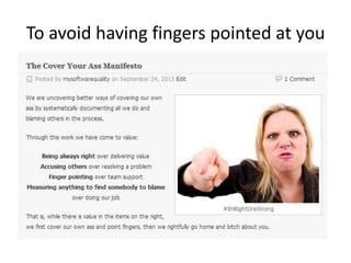 To avoid having fingers pointed at you

 
