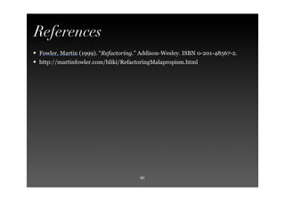 References
    Fowler, Martin (1999). “Refactoring.” Addison-Wesley. ISBN 0-201-48567-2.
✦

    http://martinfowler.com/bl...