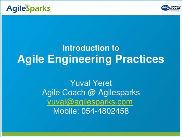 Introduction to
Agile Engineering Practices

           Yuval Yeret
    Agile Coach @ Agilesparks
     yuval@agilesparks.c...