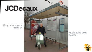 Ce qui vaut la peine
d’être fait
vaut la peine d’être
bien fait
 