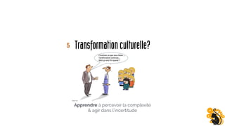Transformationculturelle?
Apprendre à percevoir la complexité
& agir dans l’incertitude
5
 