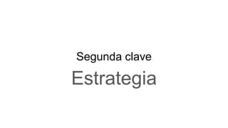 Segunda clave
Estrategia
 