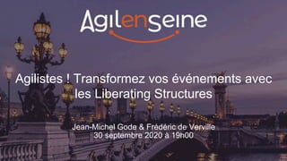 Agilistes ! Transformez vos événements avec
les Liberating Structures
Jean-Michel Gode & Frédéric de Verville
30 septembre 2020 à 19h00
 