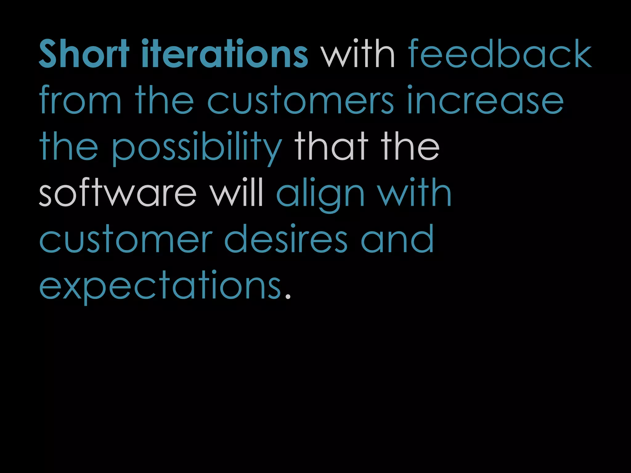 Short iterations with feedback
from the customers increase
the possibility that the
software will align with
customer desires and
expectations.
13
 