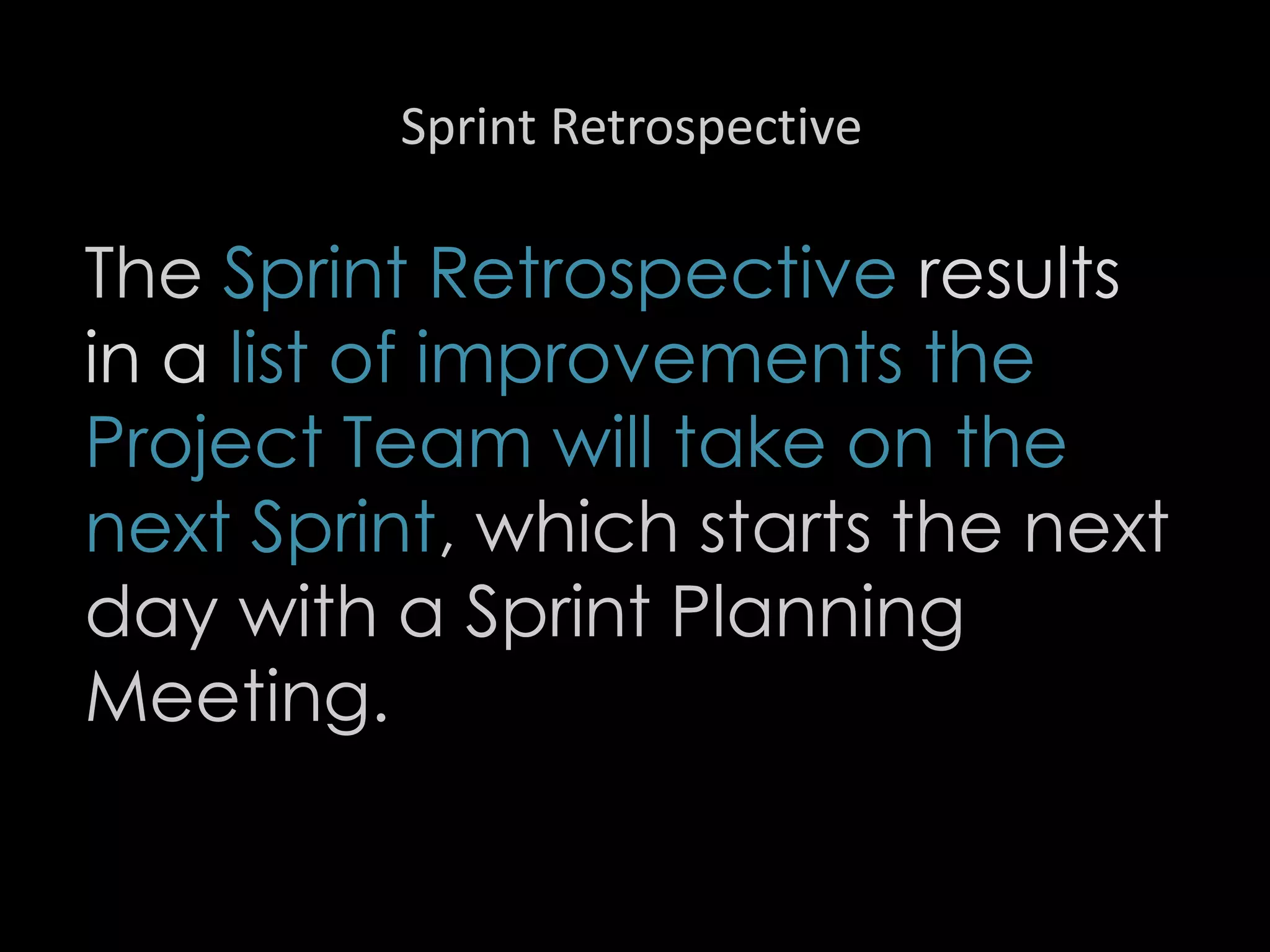 Sprint Retrospective
The Sprint Retrospective results
in a list of improvements the
Project Team will take on the
next Sprint, which starts the next
day with a Sprint Planning
Meeting.
32
 