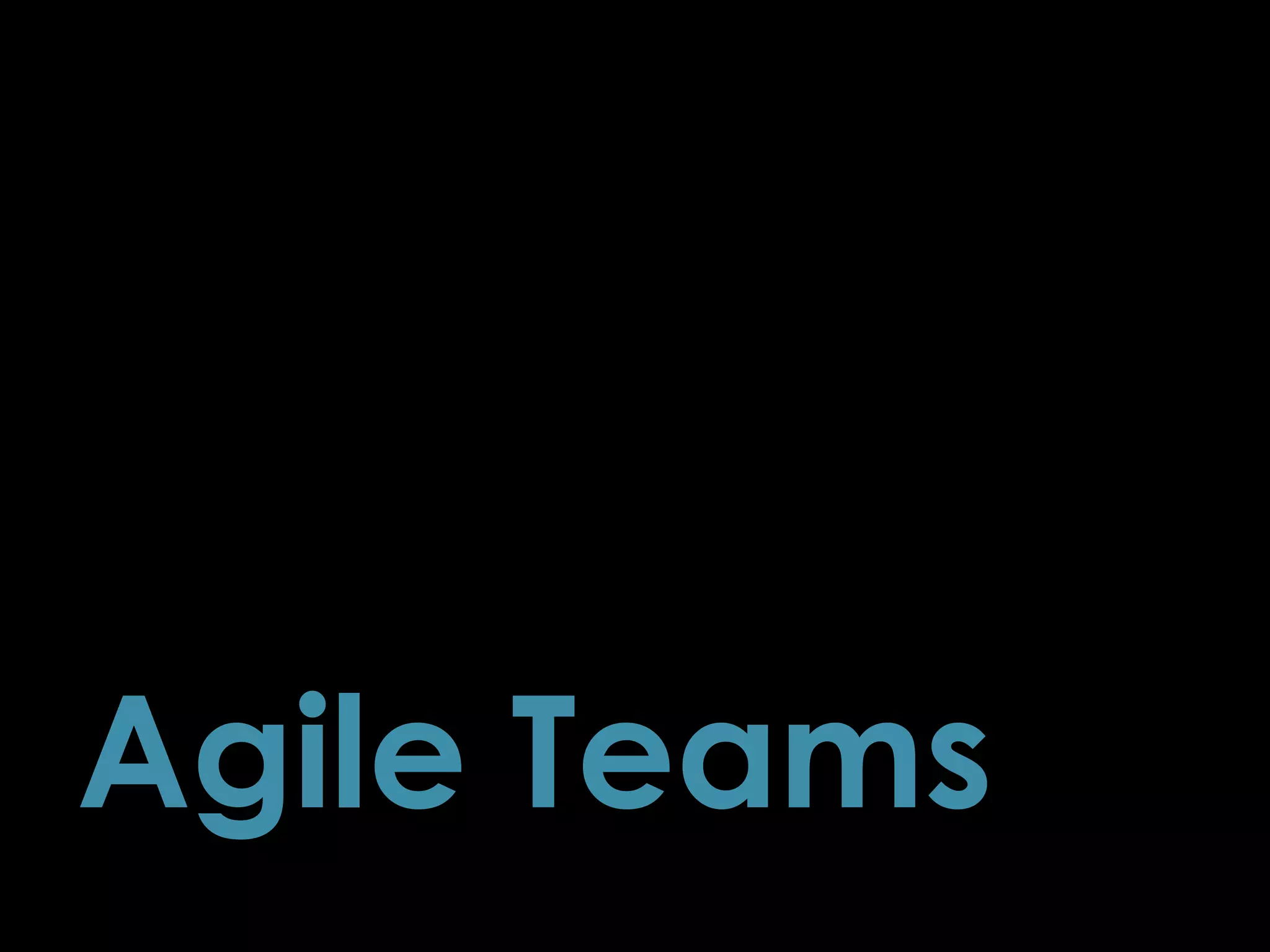 Agile Teams
39
 