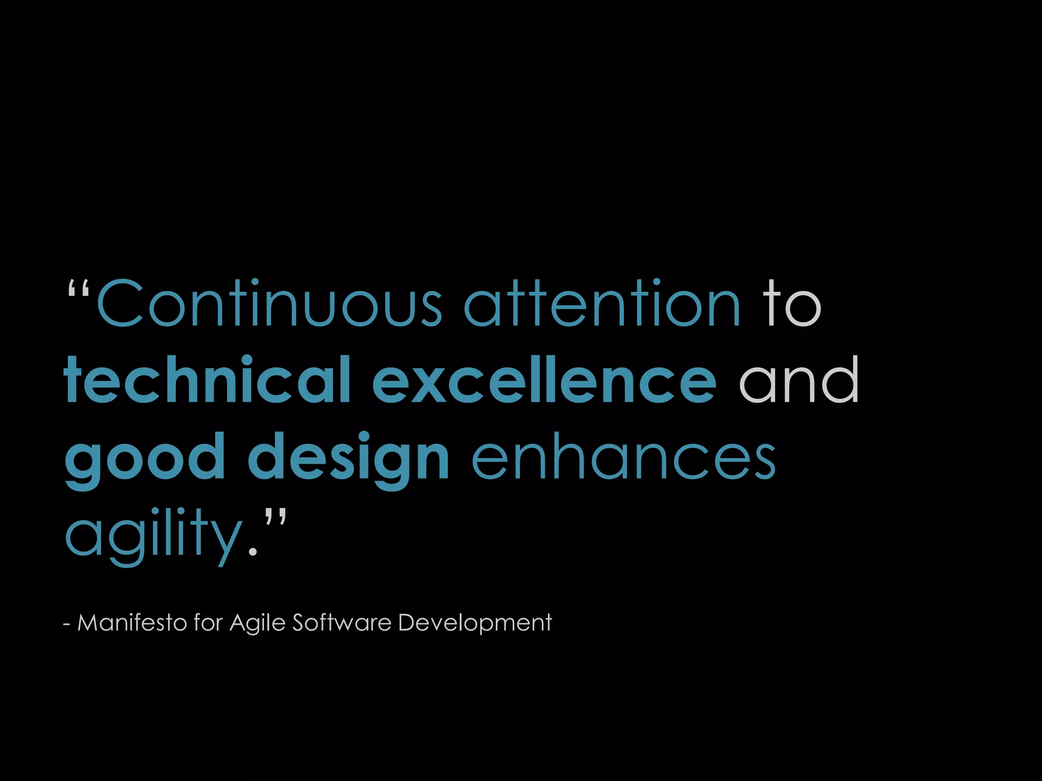 “Continuous attention to
technical excellence and
good design enhances
agility.”
- Manifesto for Agile Software Development
65
 