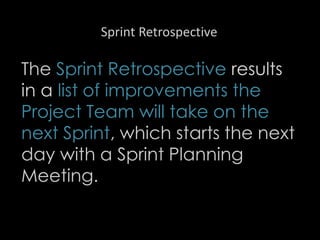 Sprint Retrospective
The Sprint Retrospective results
in a list of improvements the
Project Team will take on the
next Sprint, which starts the next
day with a Sprint Planning
Meeting.
32
 