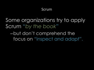 Scrum
Some organizations try to apply
Scrum “by the book”
–but don’t comprehend the
focus on “inspect and adapt”.
35
 
