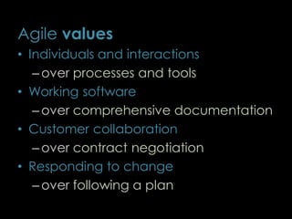 Agile values
• Individuals and interactions
– over processes and tools
• Working software
– over comprehensive documentation
• Customer collaboration
– over contract negotiation
• Responding to change
– over following a plan
5
 