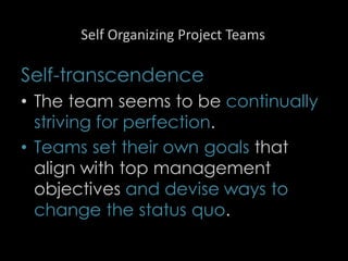 Self Organizing Project Teams
Self-transcendence
• The team seems to be continually
striving for perfection.
• Teams set their own goals that
align with top management
objectives and devise ways to
change the status quo.
53
 