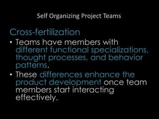 Self Organizing Project Teams
Cross-fertilization
• Teams have members with
different functional specializations,
thought processes, and behavior
patterns.
• These differences enhance the
product development once team
members start interacting
effectively.
54
 