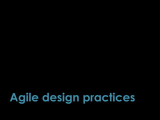Agile design practices
56
 