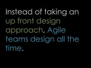 Instead of taking an
up front design
approach, Agile
teams design all the
time.
64
 