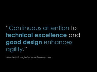 “Continuous attention to
technical excellence and
good design enhances
agility.”
- Manifesto for Agile Software Development
65
 