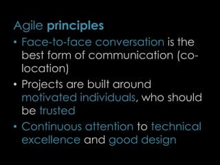 Agile principles
• Face-to-face conversation is the
best form of communication (co-
location)
• Projects are built around
motivated individuals, who should
be trusted
• Continuous attention to technical
excellence and good design
8
 