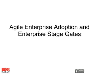 Agile Enterprise Adoption and
   Enterprise Stage Gates
 