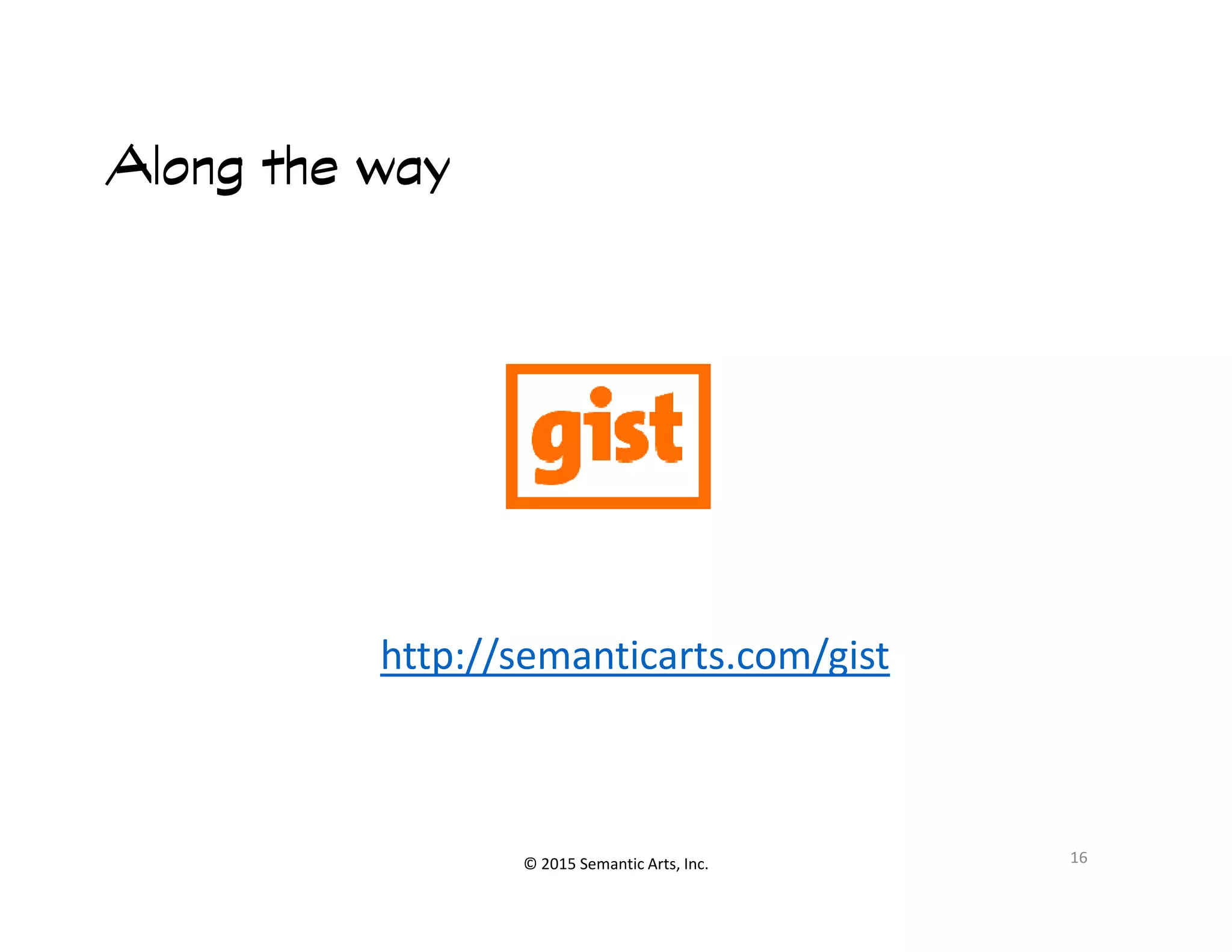 Along the wayAlong the wayAlong the wayAlong the way
© 2015 Semantic Arts, Inc. 16
http://semanticarts.com/gist
 