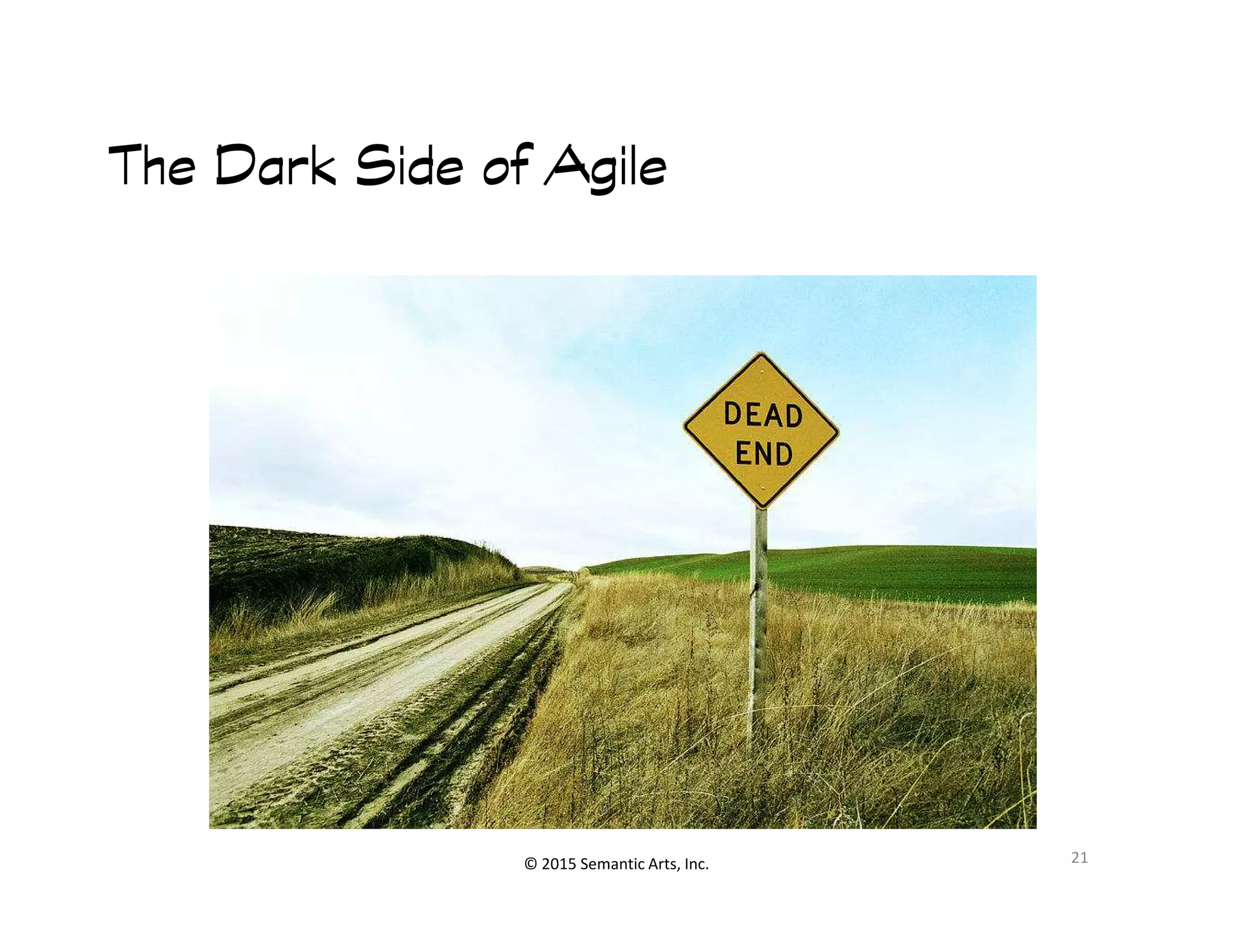 ՜
The Dark Side of AgileThe Dark Side of AgileThe Dark Side of AgileThe Dark Side of Agile
© 2015 Semantic Arts, Inc. 21
 