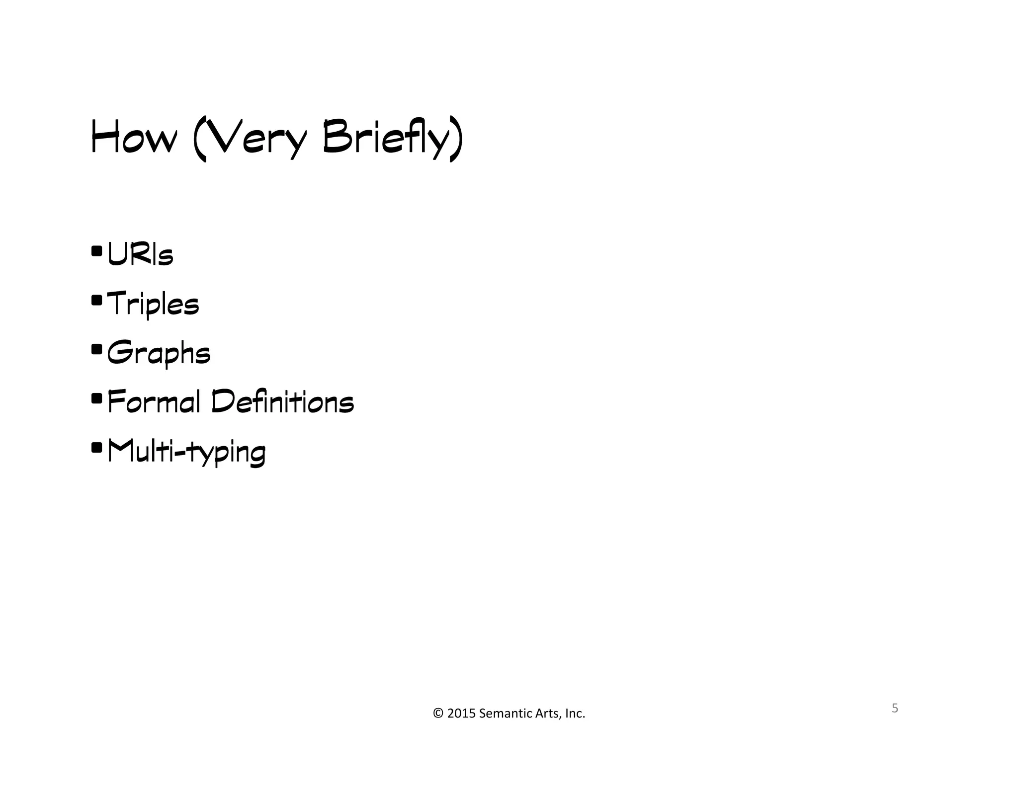 How (Very Briefly)How (Very Briefly)How (Very Briefly)How (Very Briefly)
•URIsURIsURIsURIs
•TriplesTriplesTriplesTriples
•GraphsGraphsGraphsGraphs
•Formal DefinitionsFormal DefinitionsFormal DefinitionsFormal Definitions
© 2015 Semantic Arts, Inc.
•Formal DefinitionsFormal DefinitionsFormal DefinitionsFormal Definitions
•MultiMultiMultiMulti----typingtypingtypingtyping
5
 