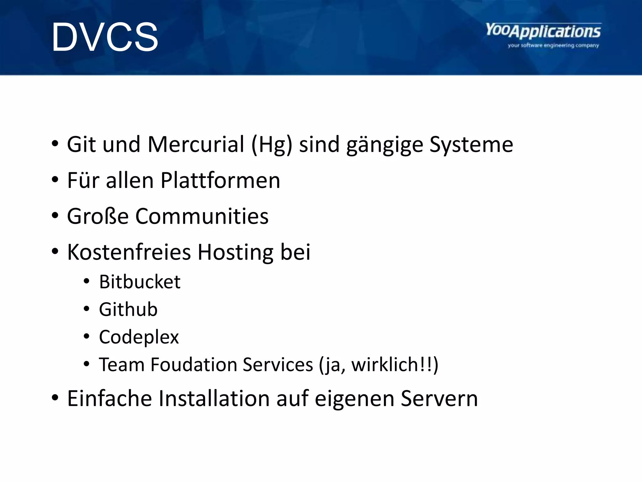 DVCS
• Git und Mercurial (Hg) sind gängige Systeme
• Für allen Plattformen
• Große Communities
• Kostenfreies Hosting bei
• Bitbucket
• Github
• Codeplex
• Team Foudation Services (ja, wirklich!!)
• Einfache Installation auf eigenen Servern
 
