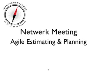 Netwerk Meeting
Agile Estimating & Planning


             1
 