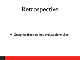 Retrospective


     • Graag feedback op het evaluatieformulier


35
 