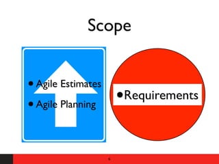Scope


• Agile Estimates
• Agile Planning        •Requirements

                    6
 