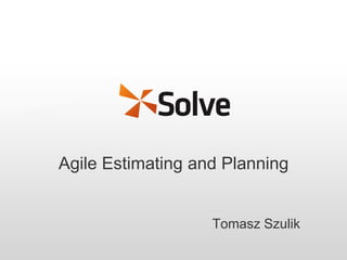 Agile Estimating and Planning
Tomasz Szulik
 