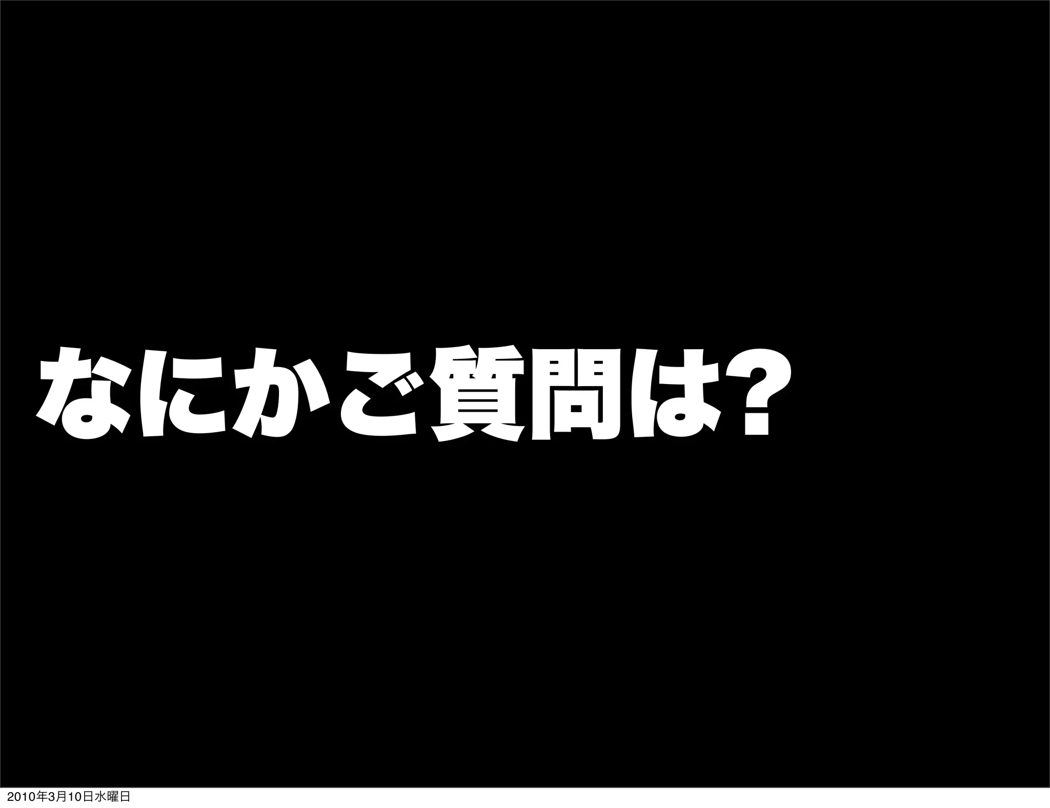 なにかご質問は?


2010年3月10日水曜日
 