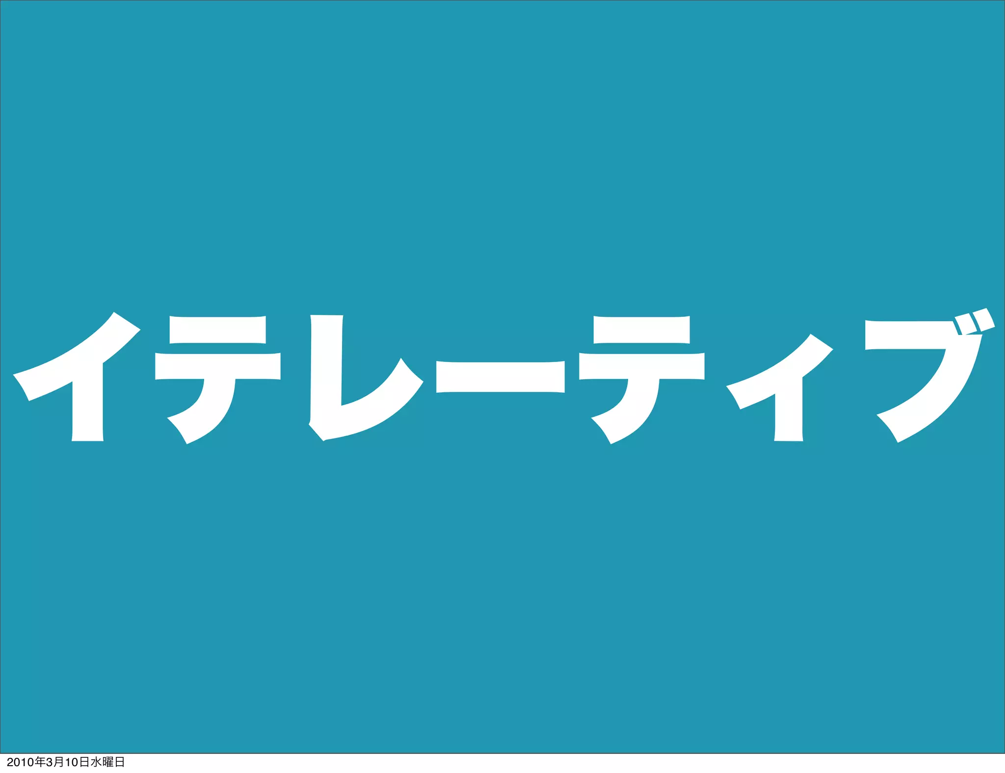 イテレーティブ

2010年3月10日水曜日
 
