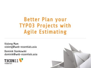 Better Plan your
            TYPO3 Projects with
              Agile Estimating

Violeng Mam
violeng@web-essentials.asia
Dominik Stankowski
dominik@web-essentials.asia
 