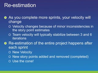 Re-estimation<br />As you complete more sprints, your velocity will change<br />Velocity changes because of minor inconsis...
