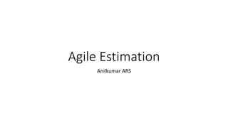 Agile Estimation
Anilkumar ARS
 