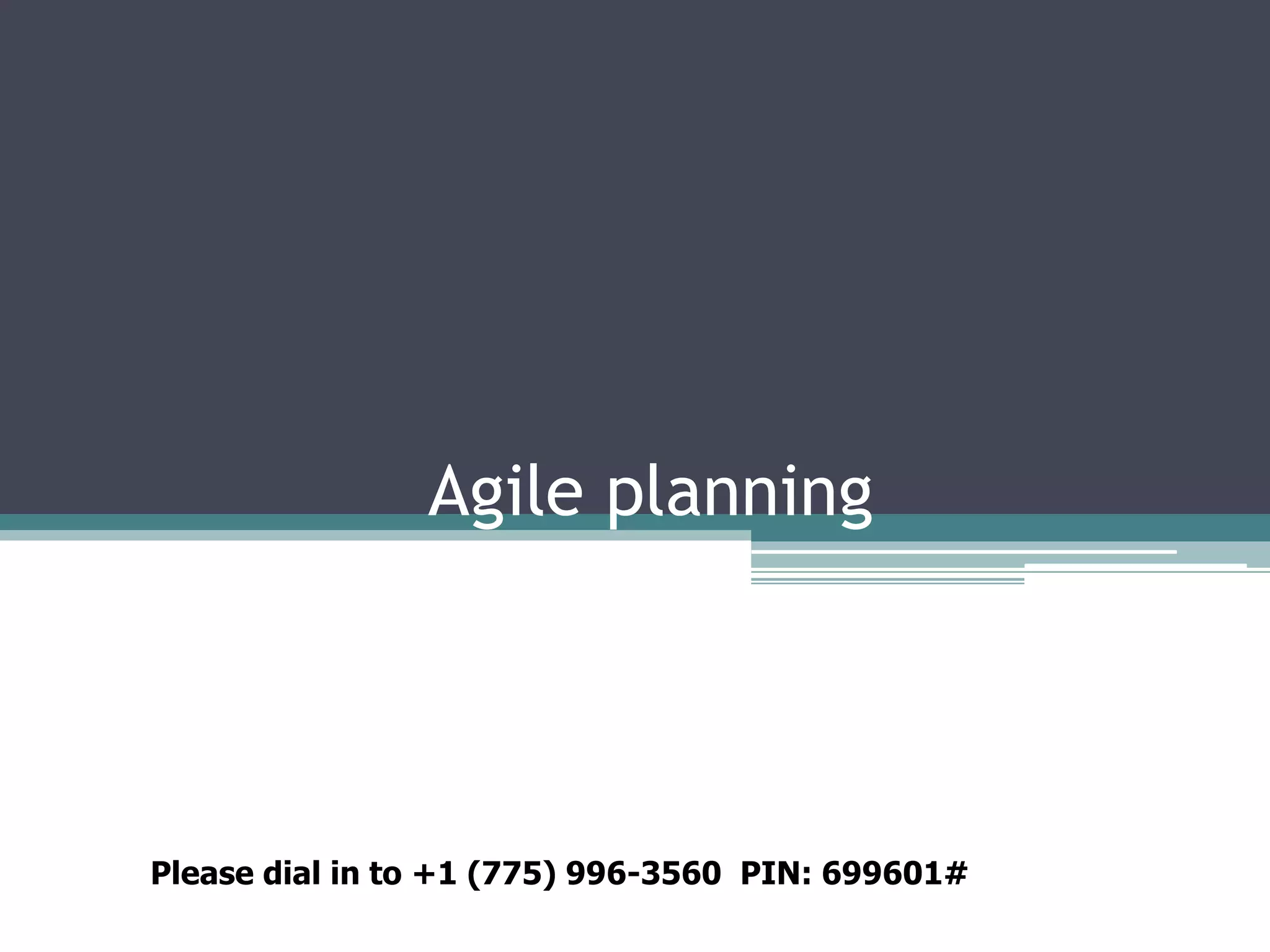 Agile planning




Please dial in to +1 (775) 996-3560 PIN: 699601#
 