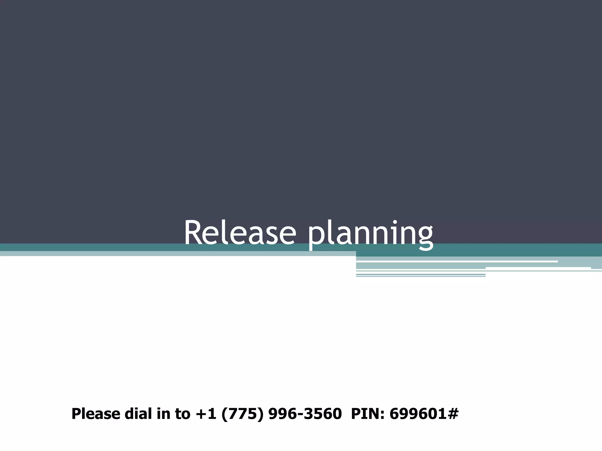 Release planning




Please dial in to +1 (775) 996-3560 PIN: 699601#
 