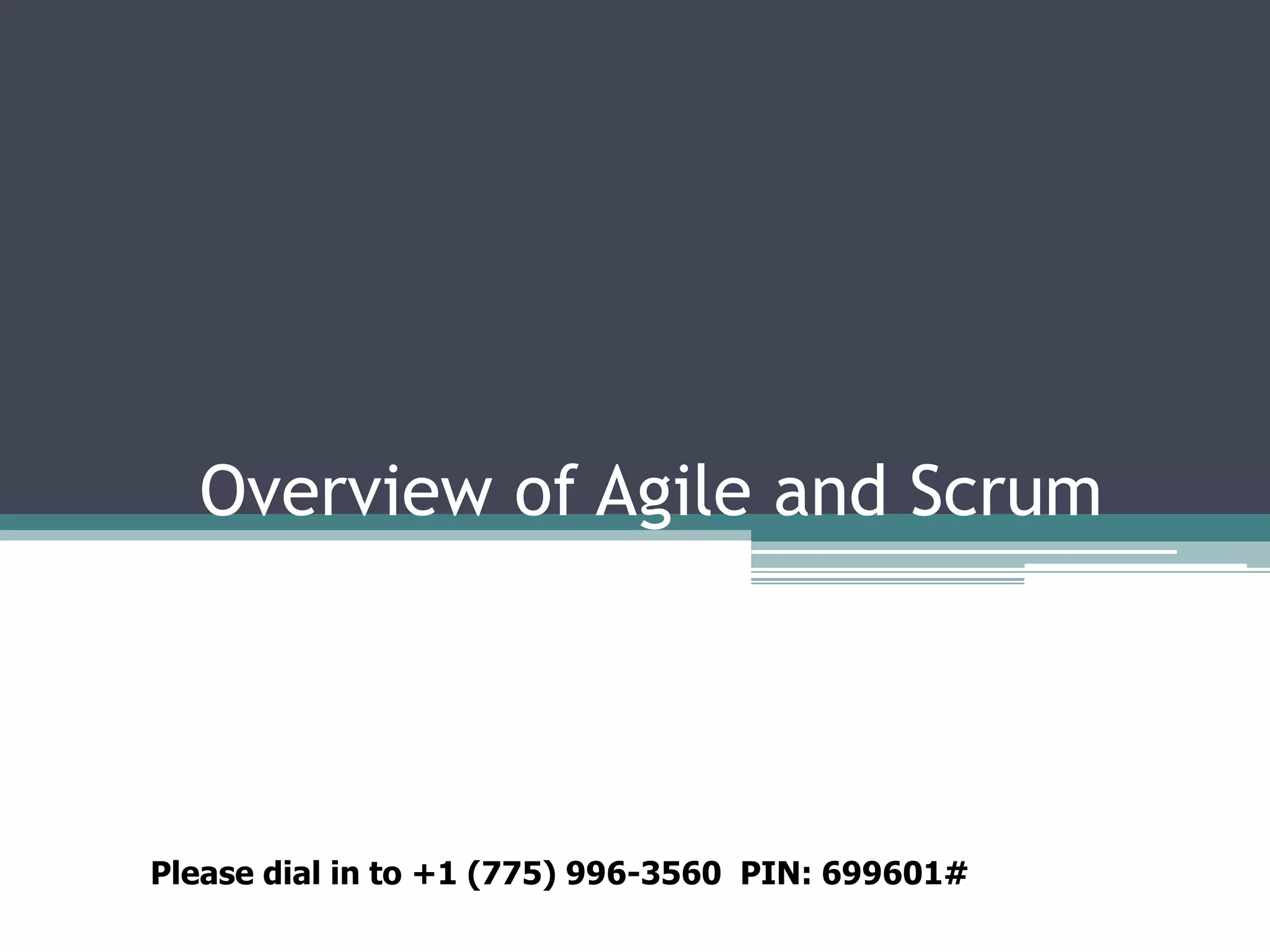 Overview of Agile and Scrum




Please dial in to +1 (775) 996-3560 PIN: 699601#
 